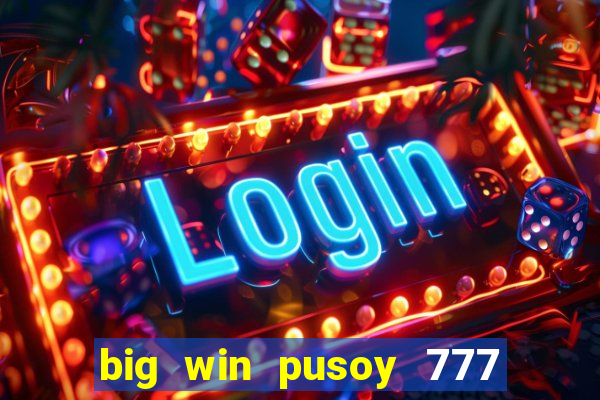 big win pusoy 777 and tongits