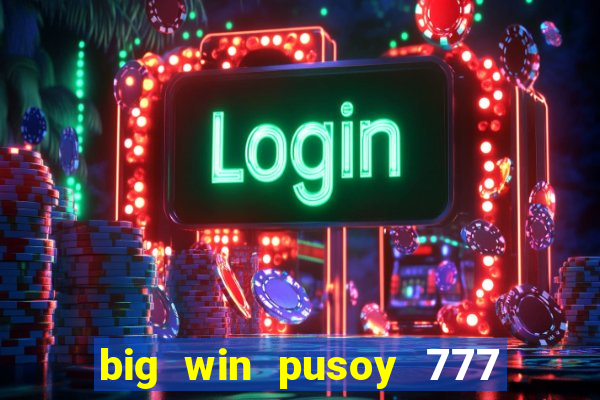 big win pusoy 777 and tongits