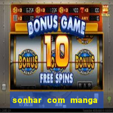 sonhar com manga no jogo do bicho