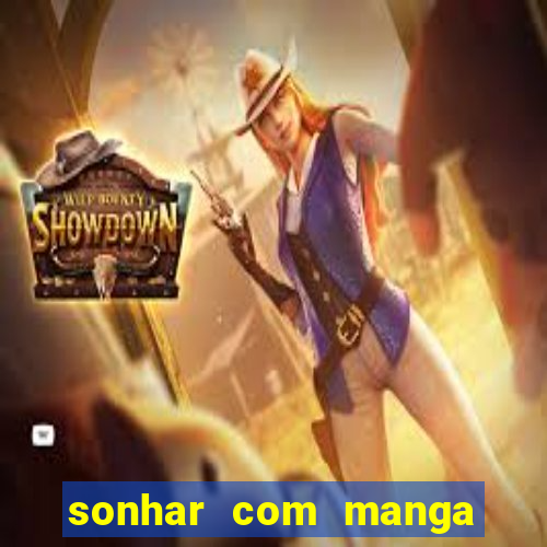 sonhar com manga no jogo do bicho