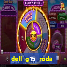 dell g15 roda quais jogos