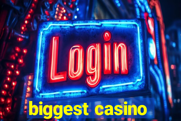 biggest casino