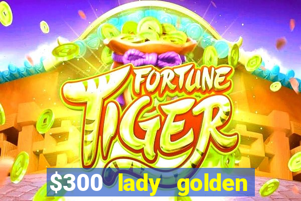 $300 lady golden casino no deposit bonus