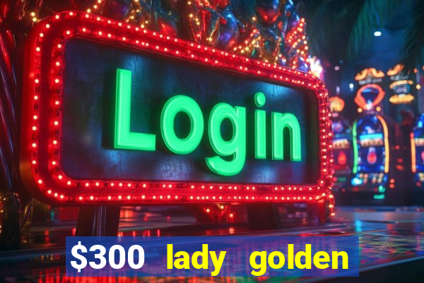 $300 lady golden casino no deposit bonus