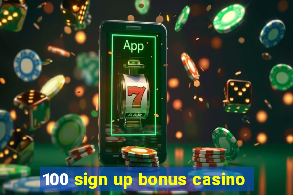 100 sign up bonus casino