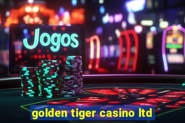 golden tiger casino ltd