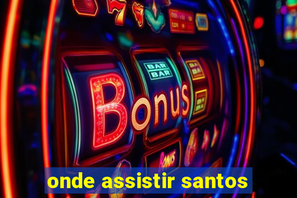 onde assistir santos