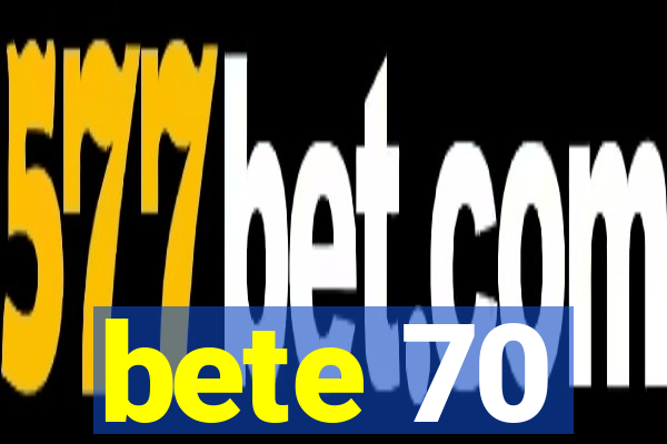 bete 70