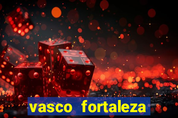 vasco fortaleza onde assistir