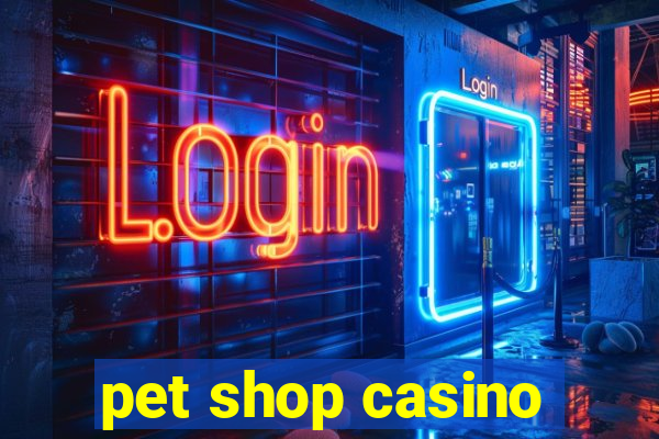 pet shop casino