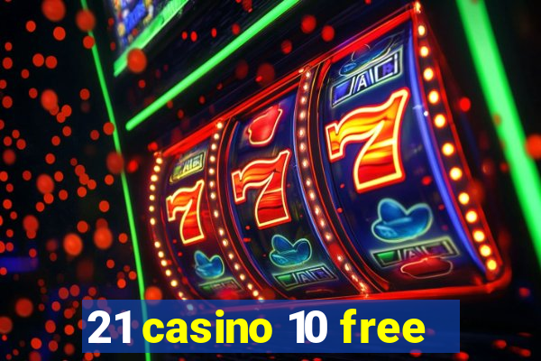 21 casino 10 free