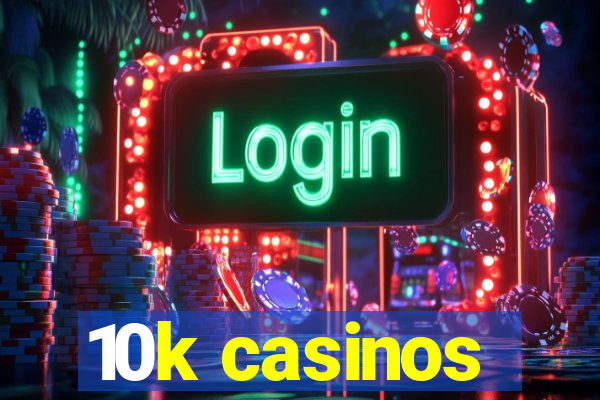 10k casinos