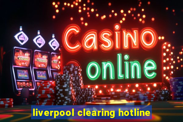 liverpool clearing hotline