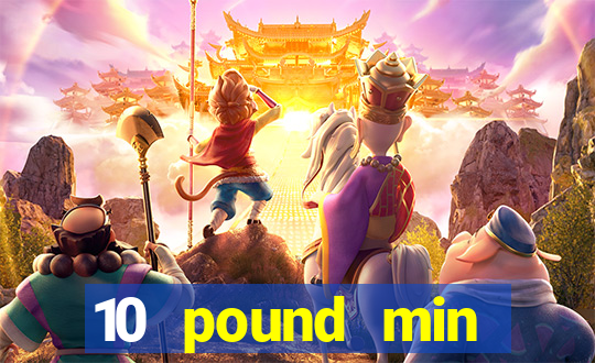 10 pound min deposit casino