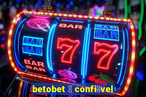 betobet 茅 confi谩vel