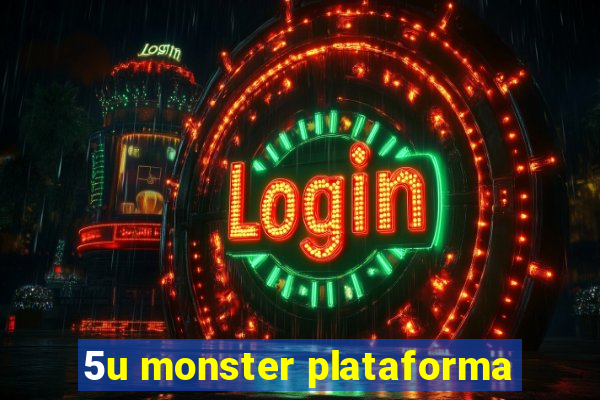 5u monster plataforma