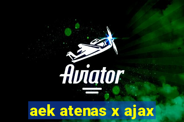 aek atenas x ajax