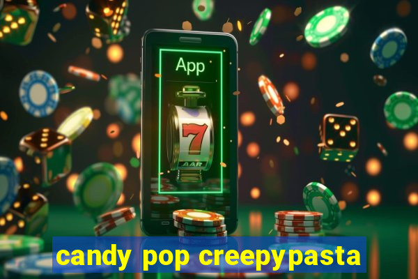 candy pop creepypasta