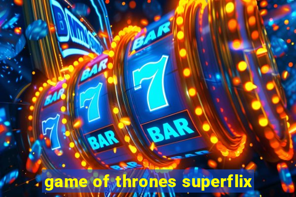 game of thrones superflix