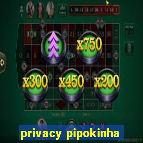 privacy pipokinha