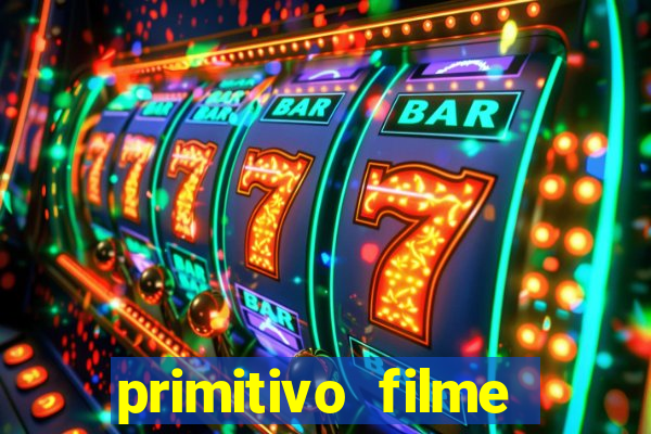 primitivo filme completo dublado mega filmes