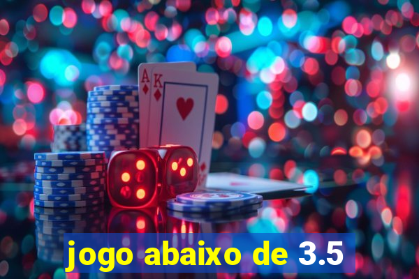 jogo abaixo de 3.5