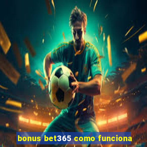 bonus bet365 como funciona