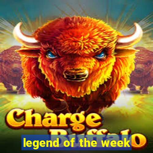 legend of the week