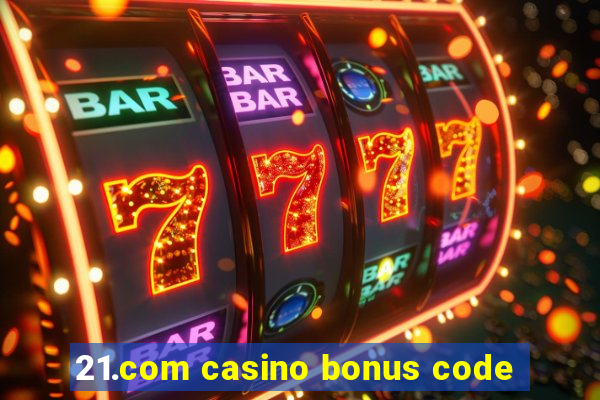 21.com casino bonus code