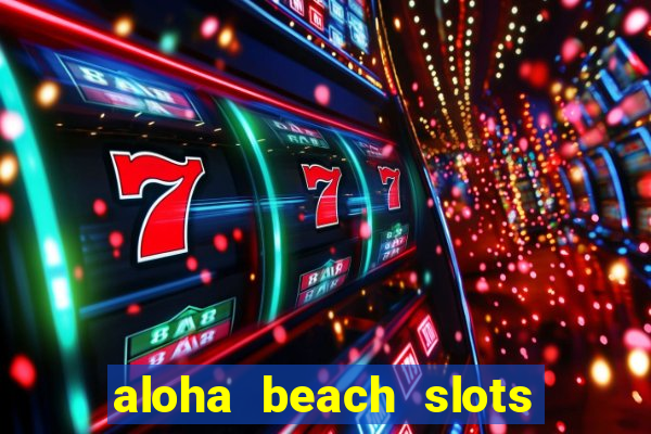 aloha beach slots mega casino