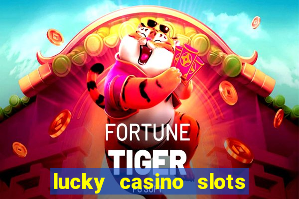 lucky casino slots win cash