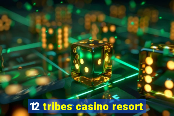 12 tribes casino resort