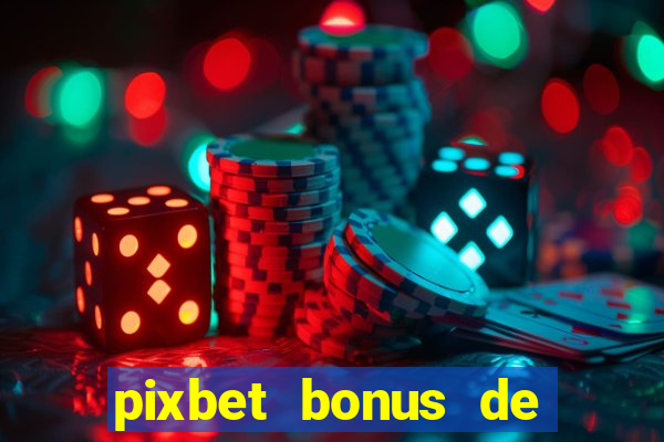 pixbet bonus de boas vindas