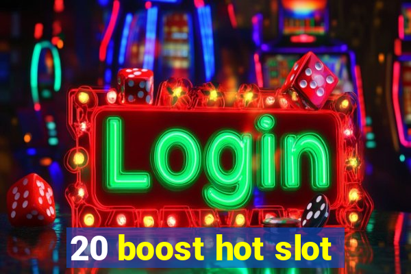 20 boost hot slot