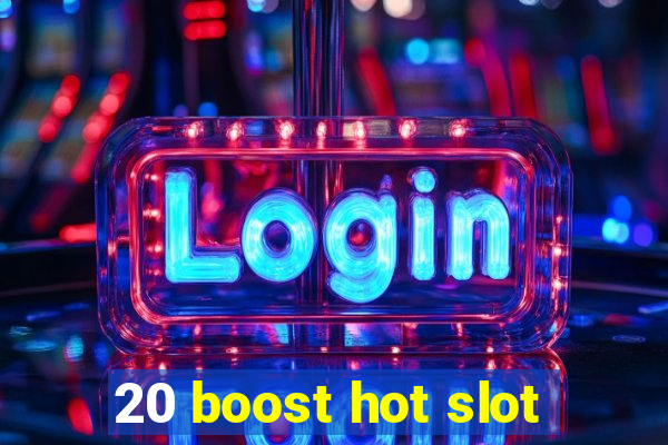 20 boost hot slot