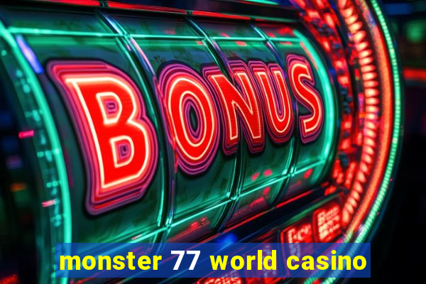 monster 77 world casino