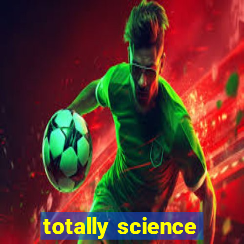 totally science