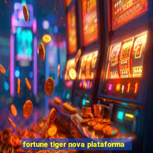 fortune tiger nova plataforma