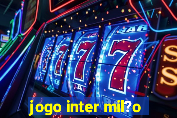 jogo inter mil?o