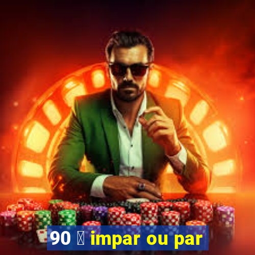 90 茅 impar ou par