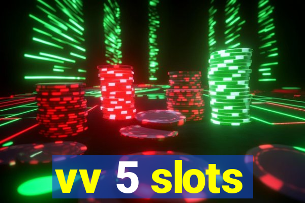 vv 5 slots