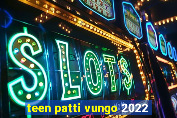 teen patti vungo 2022