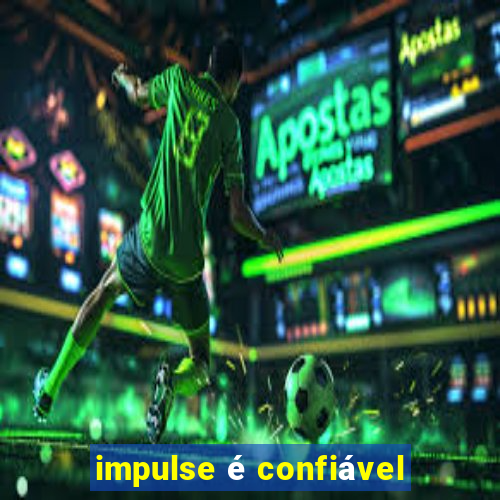 impulse é confiável