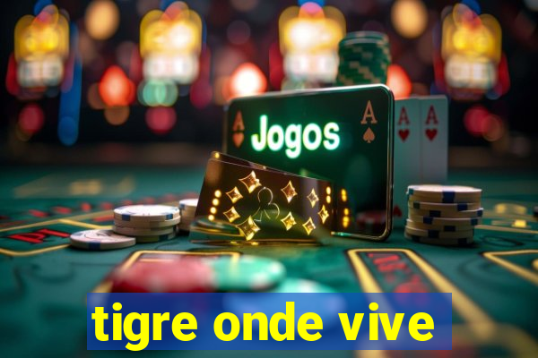 tigre onde vive