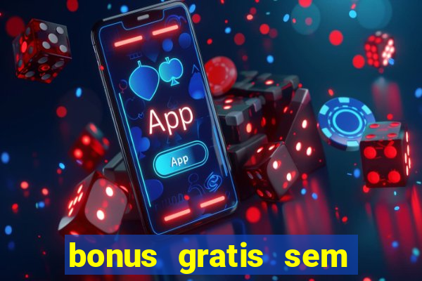 bonus gratis sem deposito cassino