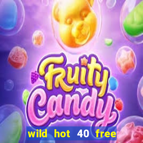 wild hot 40 free spins slot free play