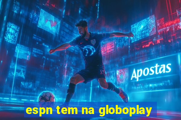 espn tem na globoplay