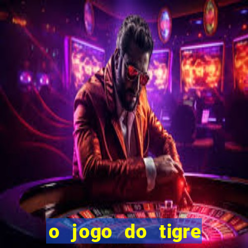 o jogo do tigre que ganha dinheiro