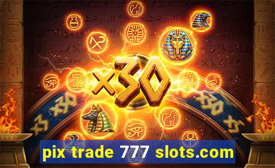 pix trade 777 slots.com