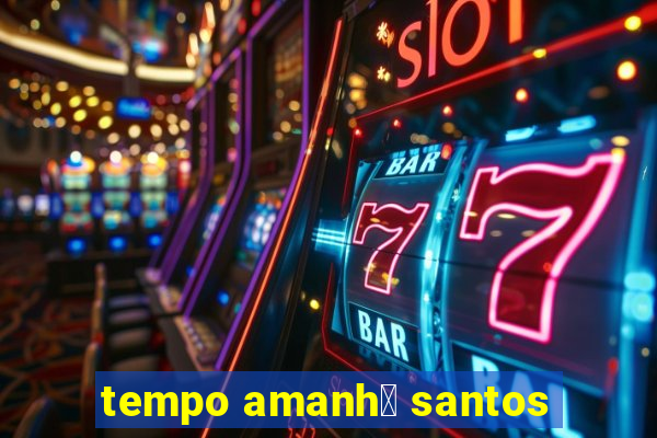 tempo amanh茫 santos